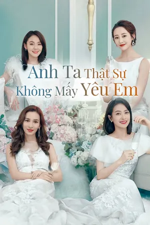 Anh Ta Thật Sự Không Mấy Yêu Em